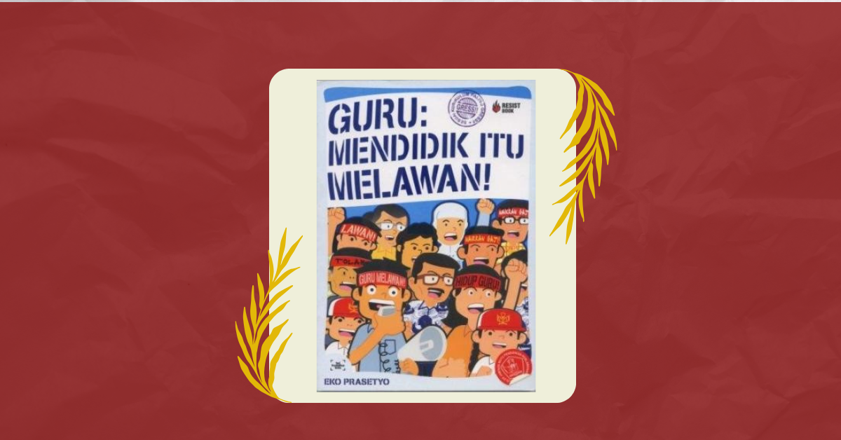 Analisis Kontekstual Sudut Pandang Paulo Freire pada ‘Guru: Mendidik Itu Melawan!’
